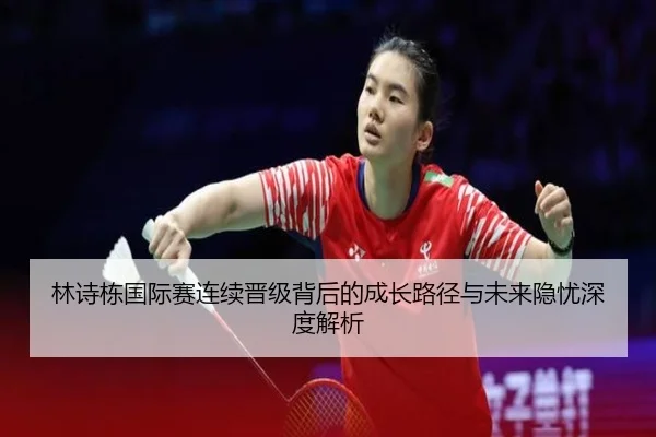 林诗栋国际赛连续晋级背后的成长路径与未来隐忧深度解析